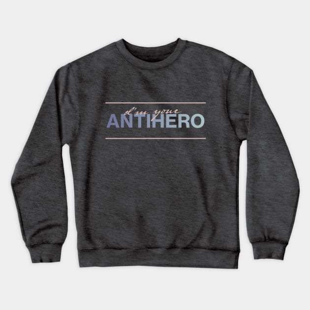 I'm Your Antihero Crewneck Sweatshirt by Cosmic-Fandom